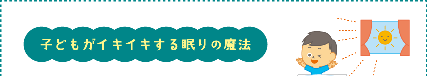 子どもがイキイキする眠りの魔法