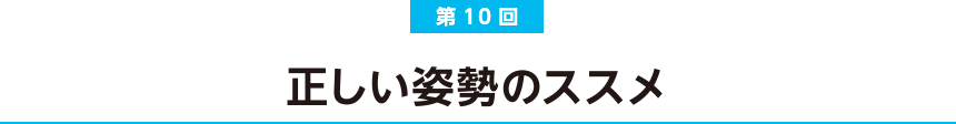 第10回 正しい姿勢のススメ