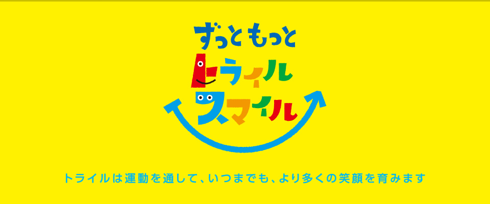 「ずっともっと、トライルスマイル」トライルは運動を通して、いつまでも、より多くの笑顔を育みます